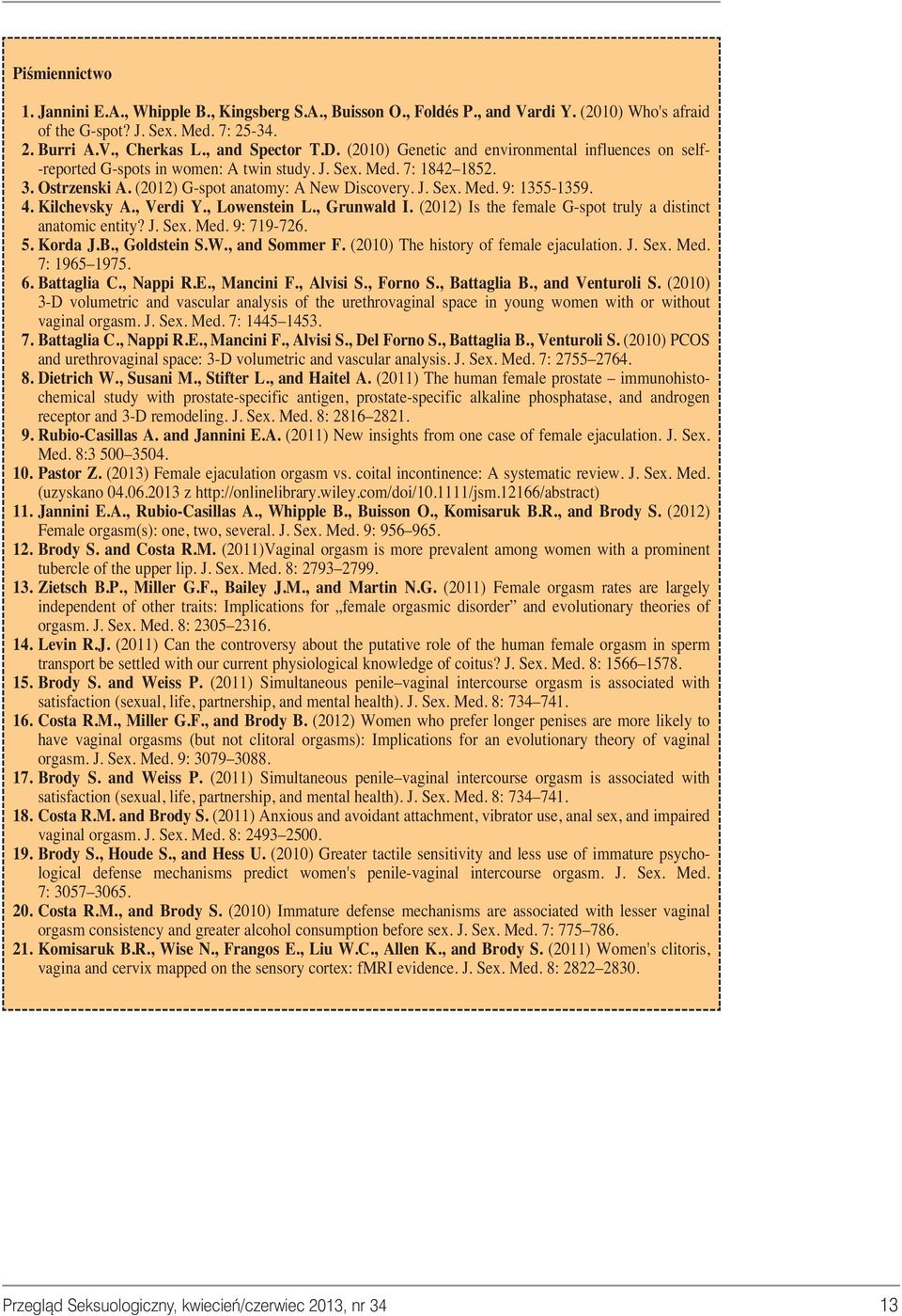 4. Kilchevsky A., Verdi Y., Lowenstein L., Grunwald I. (2012) Is the female G-spot truly a distinct anatomic entity? J. Sex. Med. 9: 719-726. 5. Korda J.B., Goldstein S.W., and Sommer F.