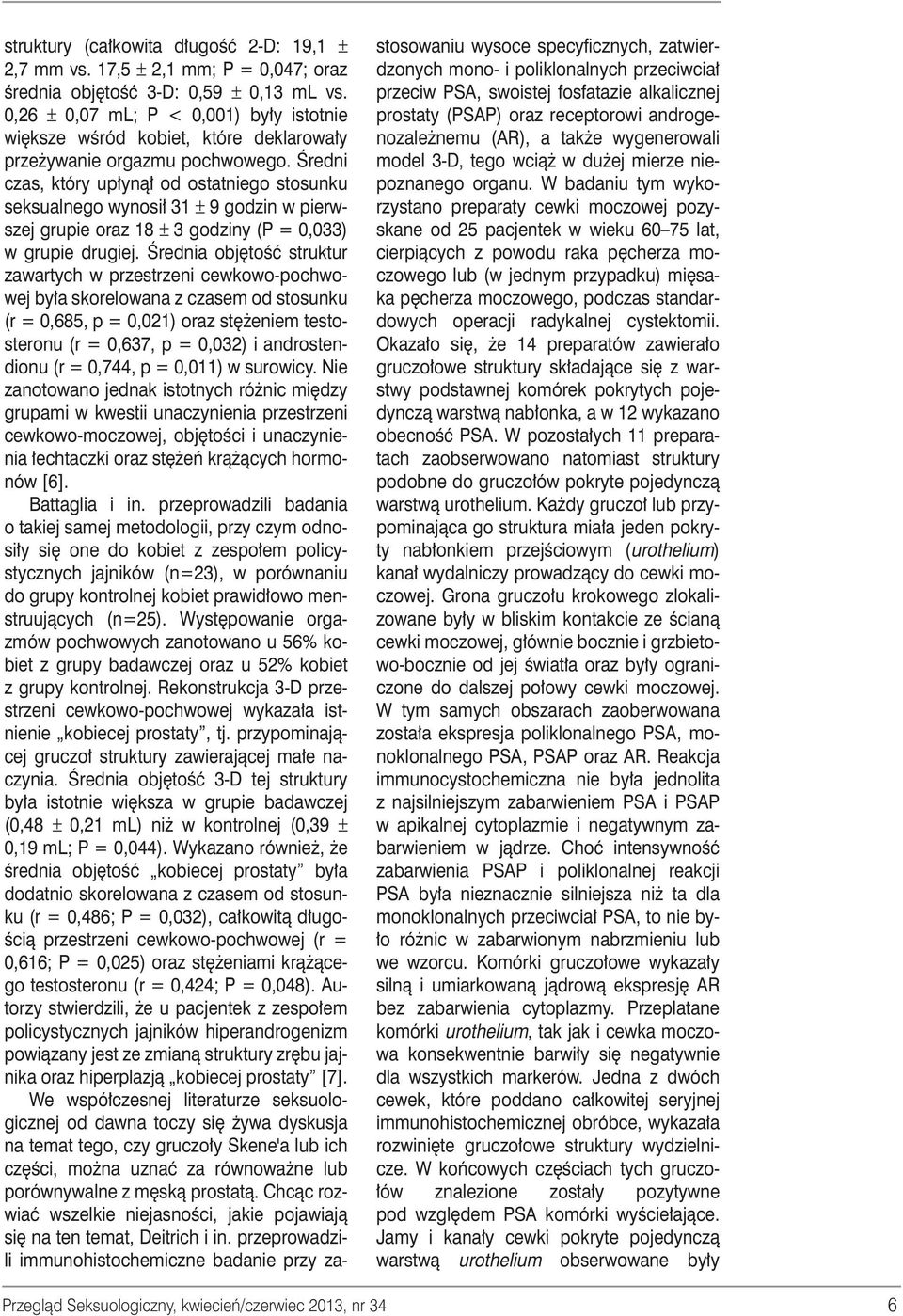 Âredni czas, który up ynà od ostatniego stosunku seksualnego wynosi 31 ± 9 godzin w pierwszej grupie oraz 18 ± 3 godziny (P = 0,033) w grupie drugiej.