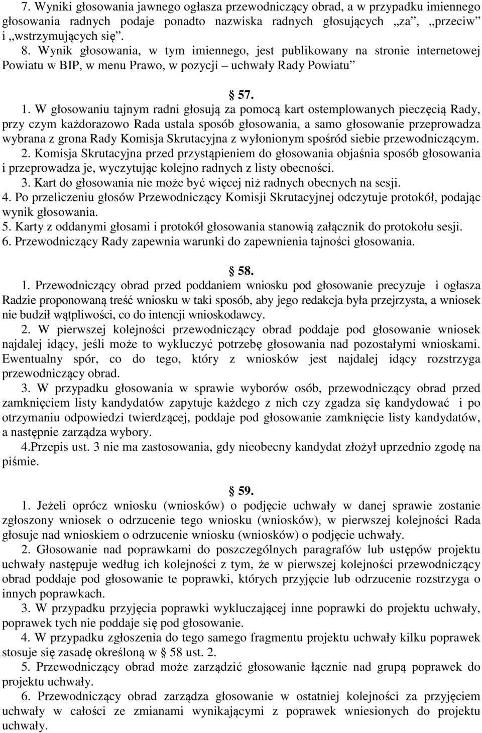 W głosowaniu tajnym radni głosują za pomocą kart ostemplowanych pieczęcią Rady, przy czym każdorazowo Rada ustala sposób głosowania, a samo głosowanie przeprowadza wybrana z grona Rady Komisja