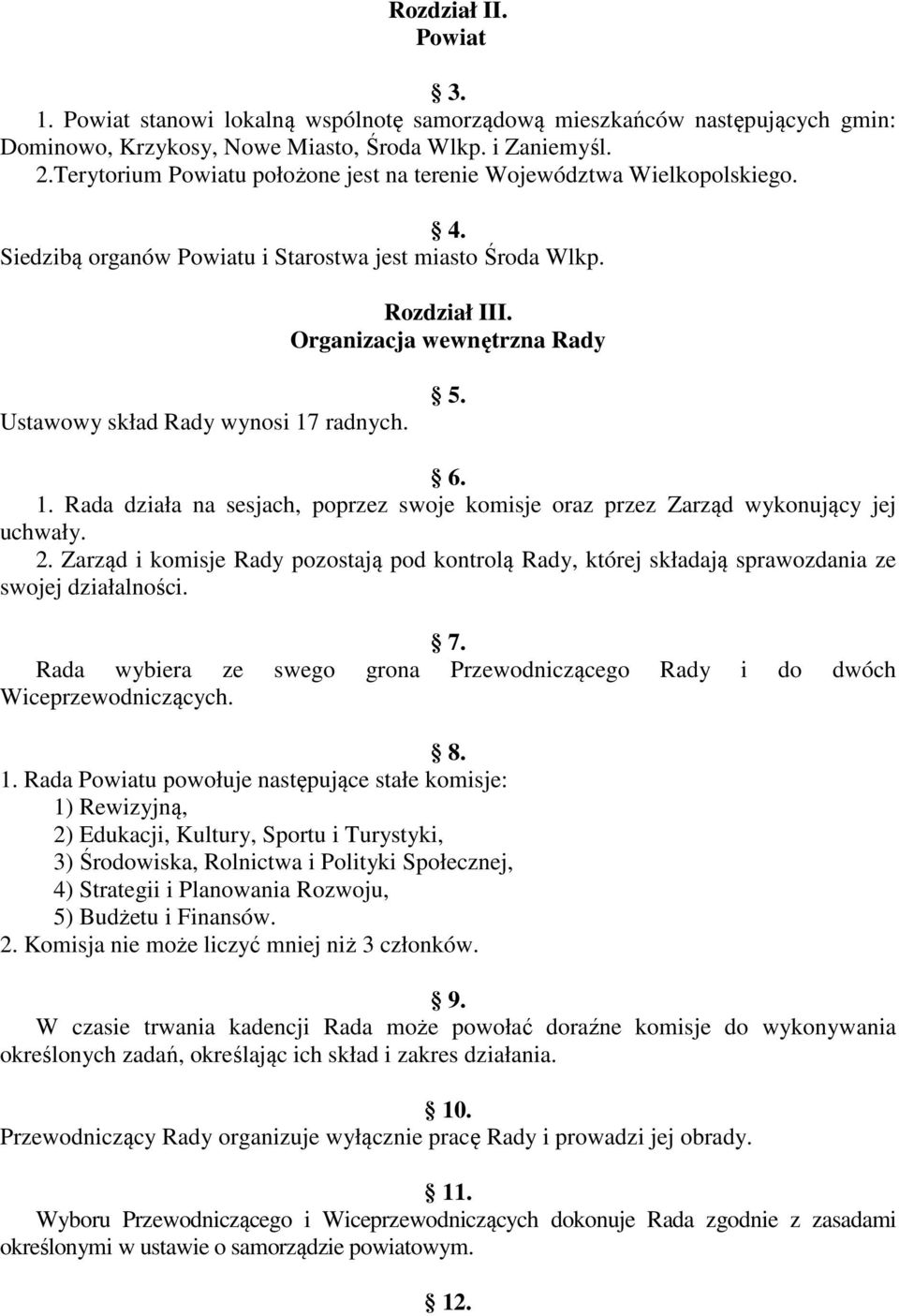 Organizacja wewnętrzna Rady Ustawowy skład Rady wynosi 17 radnych. 5. 6. 1. Rada działa na sesjach, poprzez swoje komisje oraz przez Zarząd wykonujący jej uchwały. 2.