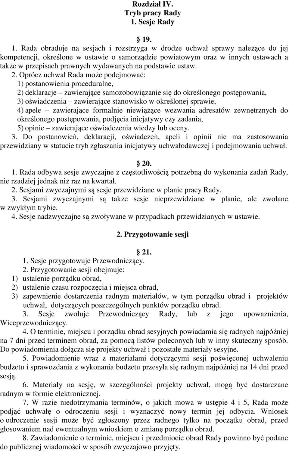 . 1. Rada obraduje na sesjach i rozstrzyga w drodze uchwał sprawy należące do jej kompetencji, określone w ustawie o samorządzie powiatowym oraz w innych ustawach a także w przepisach prawnych