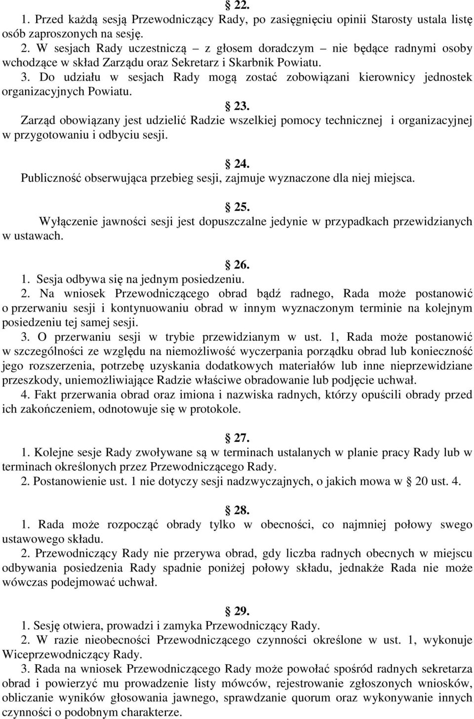 Do udziału w sesjach Rady mogą zostać zobowiązani kierownicy jednostek organizacyjnych Powiatu. 23.