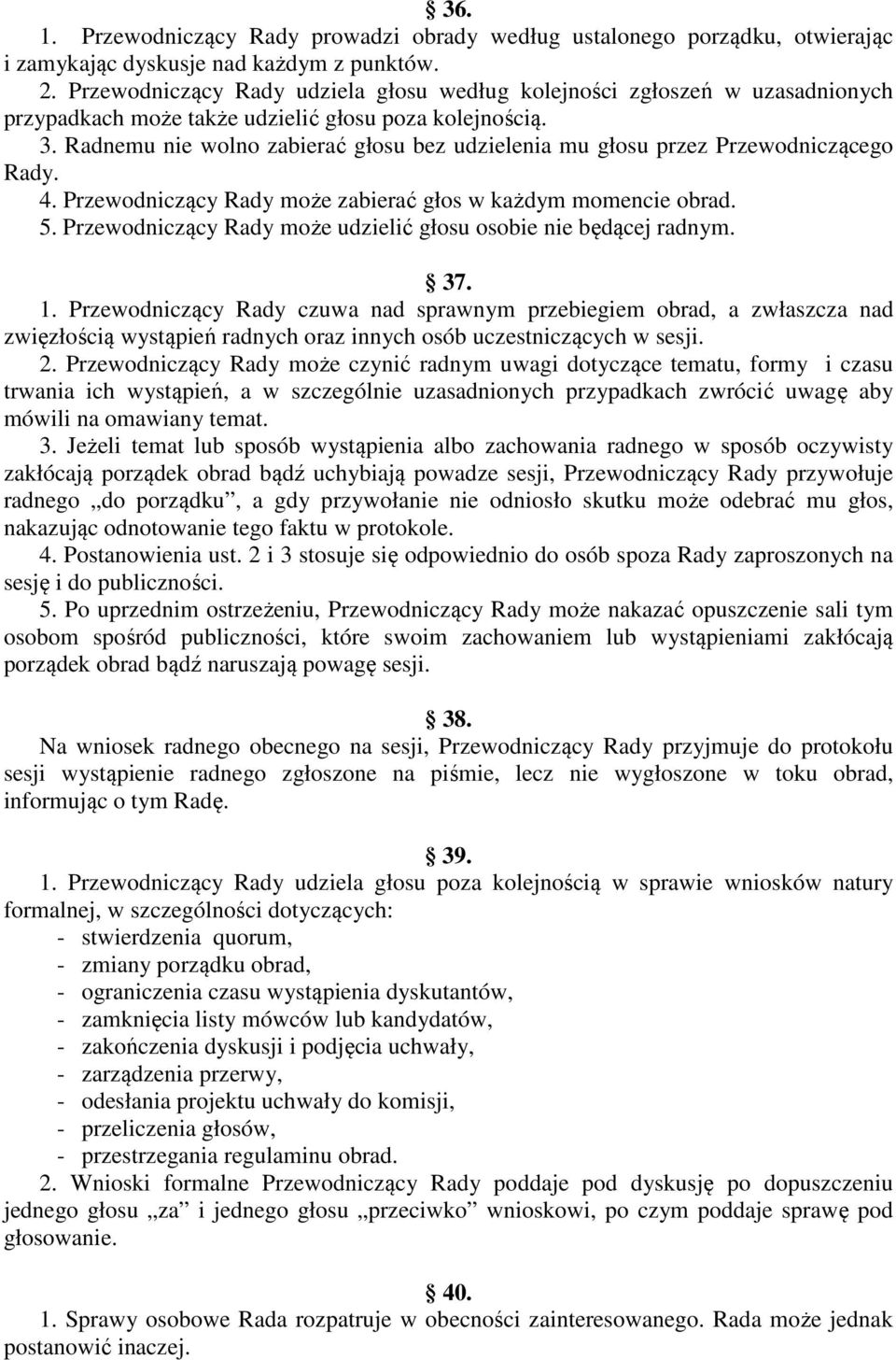 Radnemu nie wolno zabierać głosu bez udzielenia mu głosu przez Przewodniczącego Rady. 4. Przewodniczący Rady może zabierać głos w każdym momencie obrad. 5.