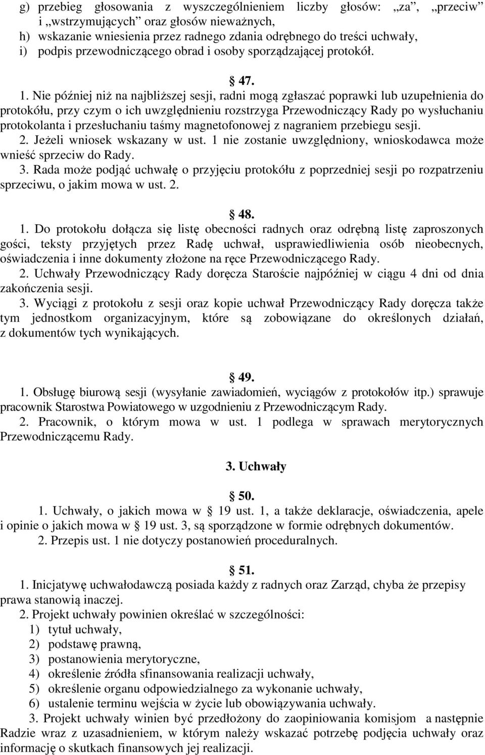 Nie później niż na najbliższej sesji, radni mogą zgłaszać poprawki lub uzupełnienia do protokółu, przy czym o ich uwzględnieniu rozstrzyga Przewodniczący Rady po wysłuchaniu protokolanta i