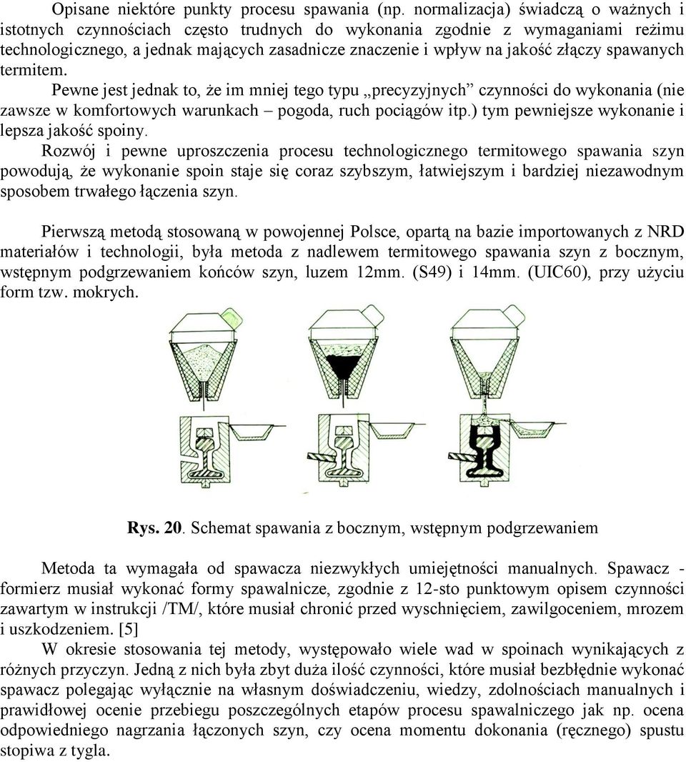 spawanych termitem. Pewne jest jednak to, że im mniej tego typu precyzyjnych czynności do wykonania (nie zawsze w komfortowych warunkach pogoda, ruch pociągów itp.
