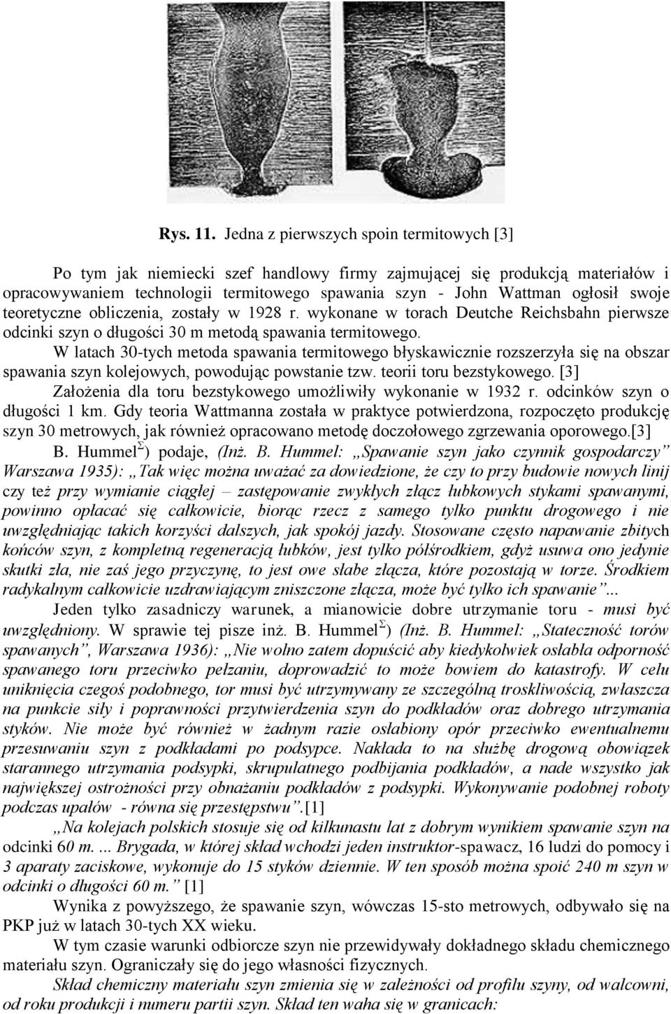swoje teoretyczne obliczenia, zostały w 1928 r. wykonane w torach Deutche Reichsbahn pierwsze odcinki szyn o długości 30 m metodą spawania termitowego.
