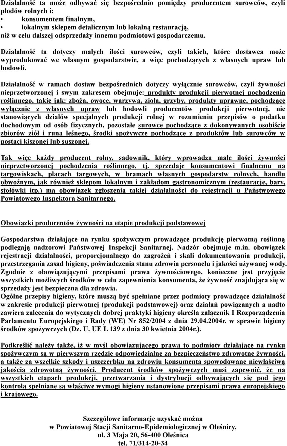 Działalność ta dotyczy małych ilości surowców, czyli takich, które dostawca może wyprodukować we własnym gospodarstwie, a więc pochodzących z własnych upraw lub hodowli.