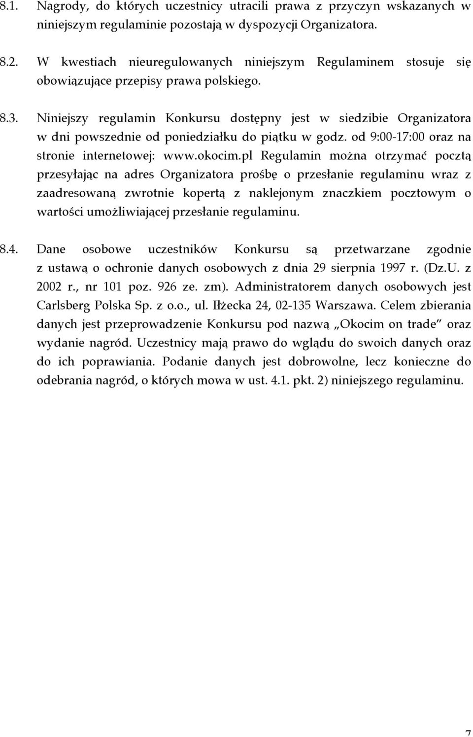 Niniejszy regulamin Konkursu dostępny jest w siedzibie Organizatora w dni powszednie od poniedziałku do piątku w godz. od 9:00-17:00 oraz na stronie internetowej: www.okocim.