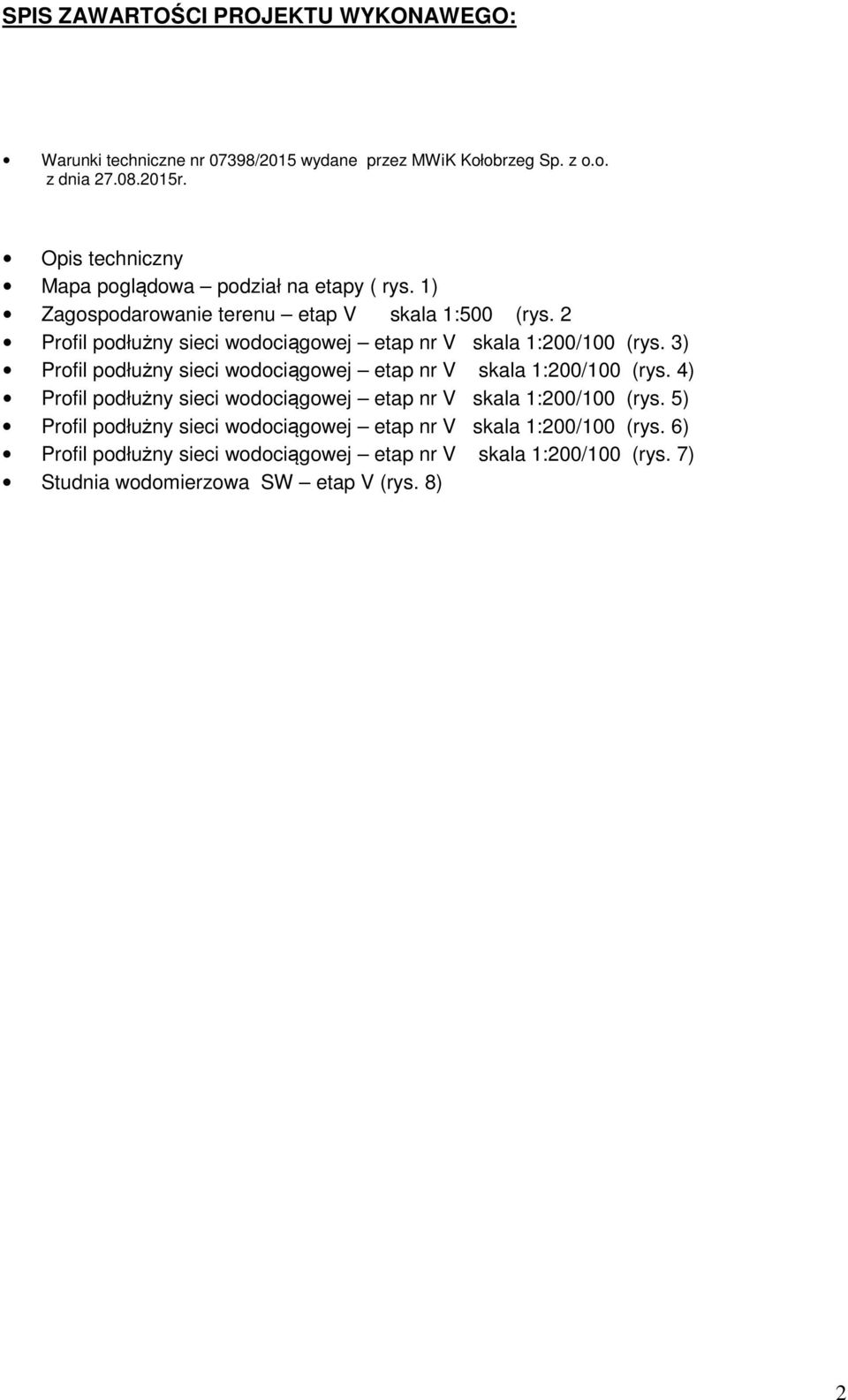 2 Profil podłużny sieci wodociągowej etap nr V skala 1:200/100 (rys. 3) Profil podłużny sieci wodociągowej etap nr V skala 1:200/100 (rys.