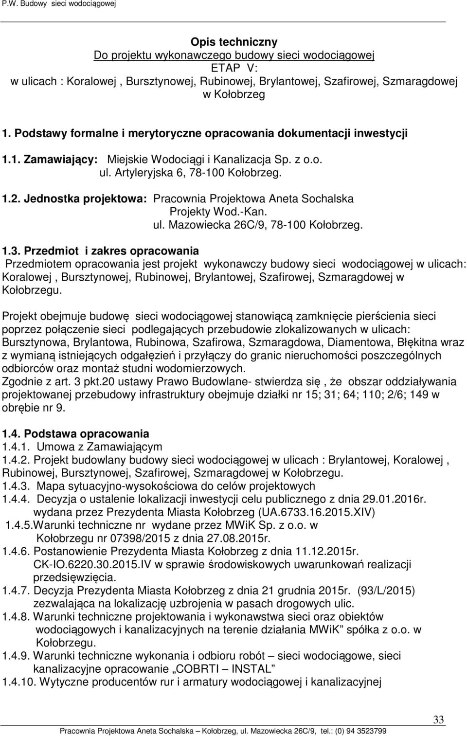 Jednostka projektowa: Pracownia Projektowa Aneta Sochalska Projekty Wod.-Kan. ul. Mazowiecka 26C/9, 78-100 Kołobrzeg. 1.3.