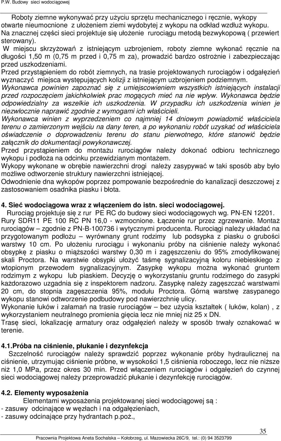 W miejscu skrzyżowań z istniejącym uzbrojeniem, roboty ziemne wykonać ręcznie na długości 1,50 m (0,75 m przed i 0,75 m za), prowadzić bardzo ostrożnie i zabezpieczając przed uszkodzeniami.