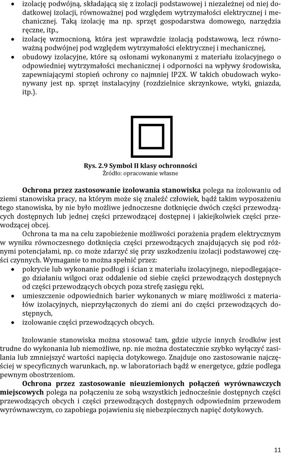 , izolację wzmocnioną, która jest wprawdzie izolacją podstawową, lecz równoważną podwójnej pod względem wytrzymałości elektrycznej i mechanicznej, obudowy izolacyjne, które są osłonami wykonanymi z