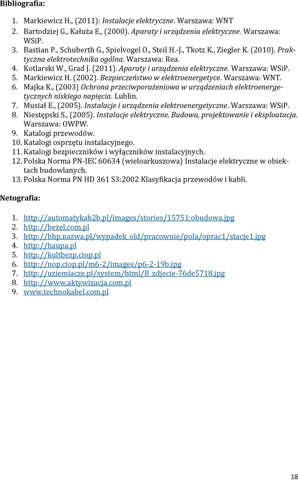 Markiewicz H. (2002). Bezpieczeństwo w elektroenergetyce. Warszawa: WNT. 6. Majka K., (2003) Ochrona przeciwporażeniowa w urządzeniach elektroenergetycznych niskiego napięcia. Lublin. 7. Musiał E.