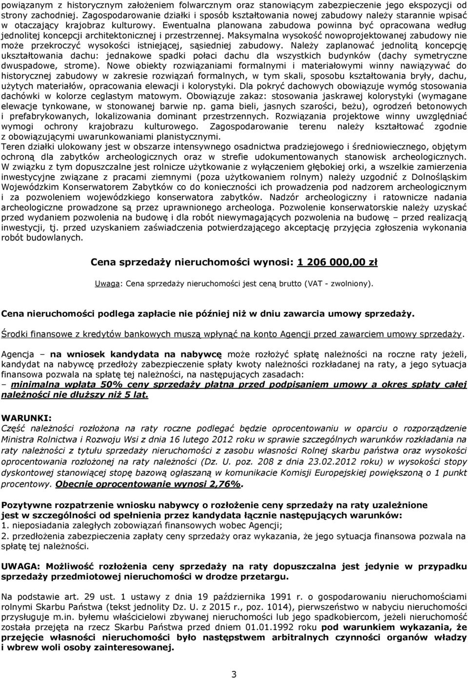 Ewentualna planowana zabudowa powinna być opracowana według jednolitej koncepcji architektonicznej i przestrzennej.