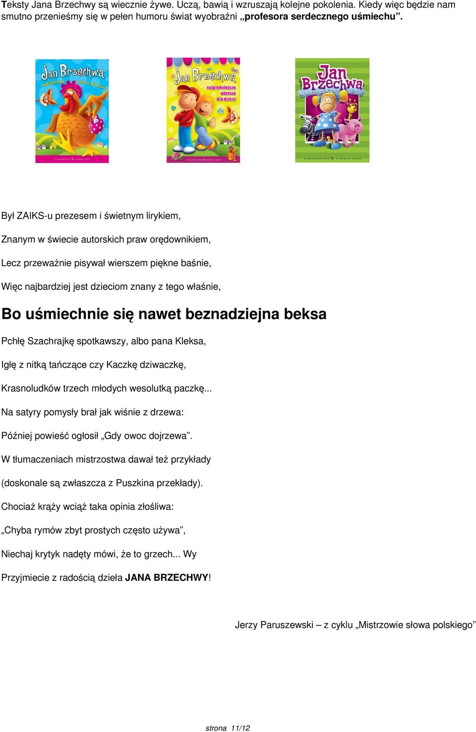 uśmiechnie się nawet beznadziejna beksa Pchłę Szachrajkę spotkawszy, albo pana Kleksa, Igłę z nitką tańczące czy Kaczkę dziwaczkę, Krasnoludków trzech młodych wesolutką paczkę.