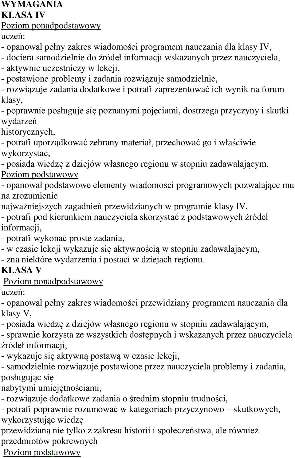 poznanymi pojęciami, dostrzega przyczyny i skutki wydarzeń historycznych, - potrafi uporządkować zebrany materiał, przechować go i właściwie wykorzystać, - posiada wiedzę z dziejów własnego regionu w