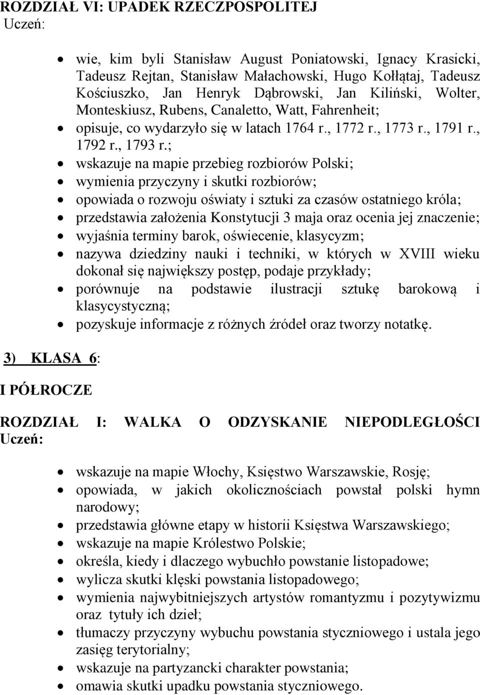 ; wskazuje na mapie przebieg rozbiorów Polski; wymienia przyczyny i skutki rozbiorów; opowiada o rozwoju oświaty i sztuki za czasów ostatniego króla; przedstawia założenia Konstytucji 3 maja oraz