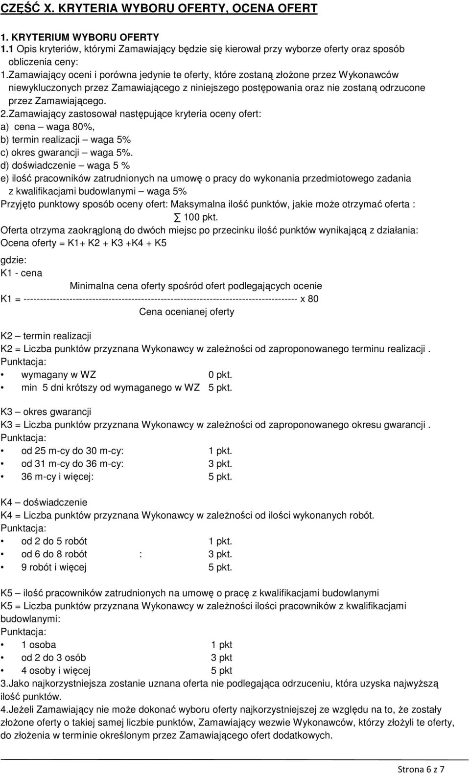 Zamawiający zastosował następujące kryteria oceny ofert: a) cena waga 80%, b) termin realizacji waga 5% c) okres gwarancji waga 5%.