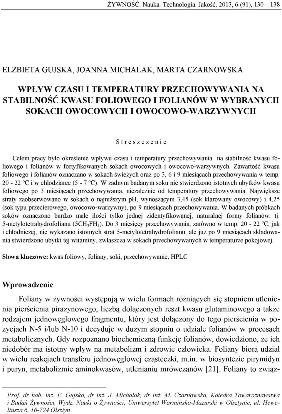 OWOCOWO-WARZYWNYCH S t r e s z c z e n i e Celem prcy yło określenie wpływu czsu i tempertury przechowywni n stilność kwsu foliowego i folinów w fortyfikownych sokch owocowych i owocowo-wrzywnych.