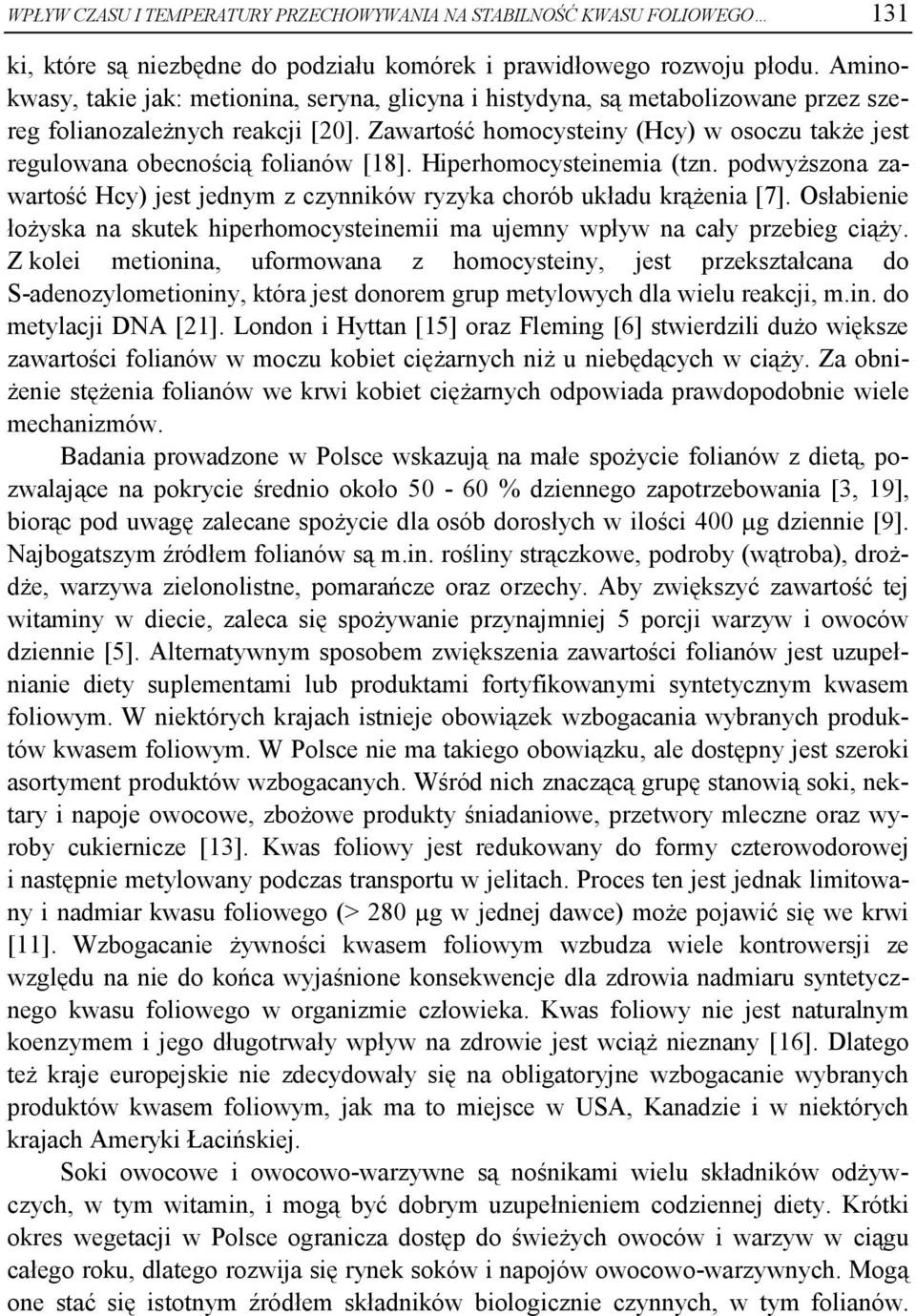 Hiperhomocysteinemi (tzn. podwyższon zwrtość Hcy) jest jednym z czynników ryzyk choró ukłdu krążeni [7]. Osłienie łożysk n skutek hiperhomocysteinemii m ujemny wpływ n cły przeieg ciąży.