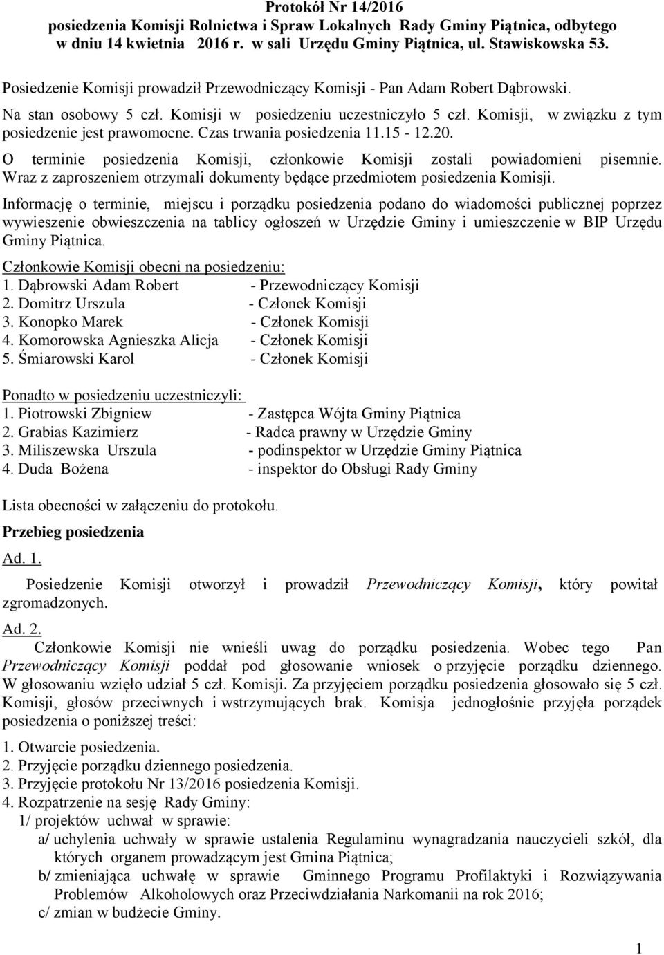 Komisji, w związku z tym posiedzenie jest prawomocne. Czas trwania posiedzenia 11.15-12.20. O terminie posiedzenia Komisji, członkowie Komisji zostali powiadomieni pisemnie.