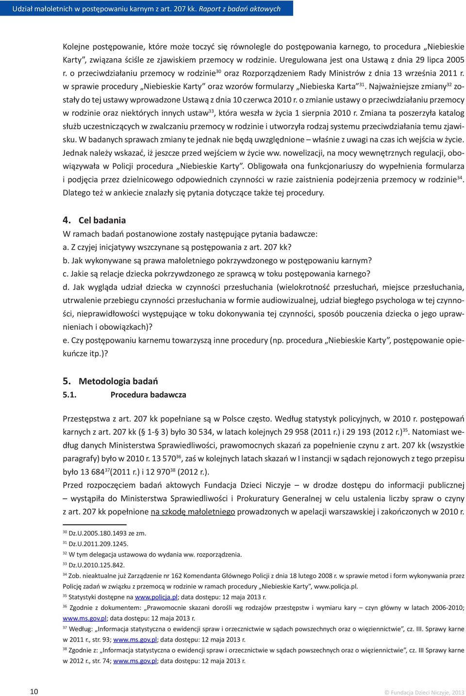 w sprawie procedury Niebieskie Karty oraz wzorów formularzy Niebieska Karta 31. Najważniejsze zmiany 32 zostały do tej ustawy wprowadzone Ustawą z dnia 10 czerwca 2010 r.