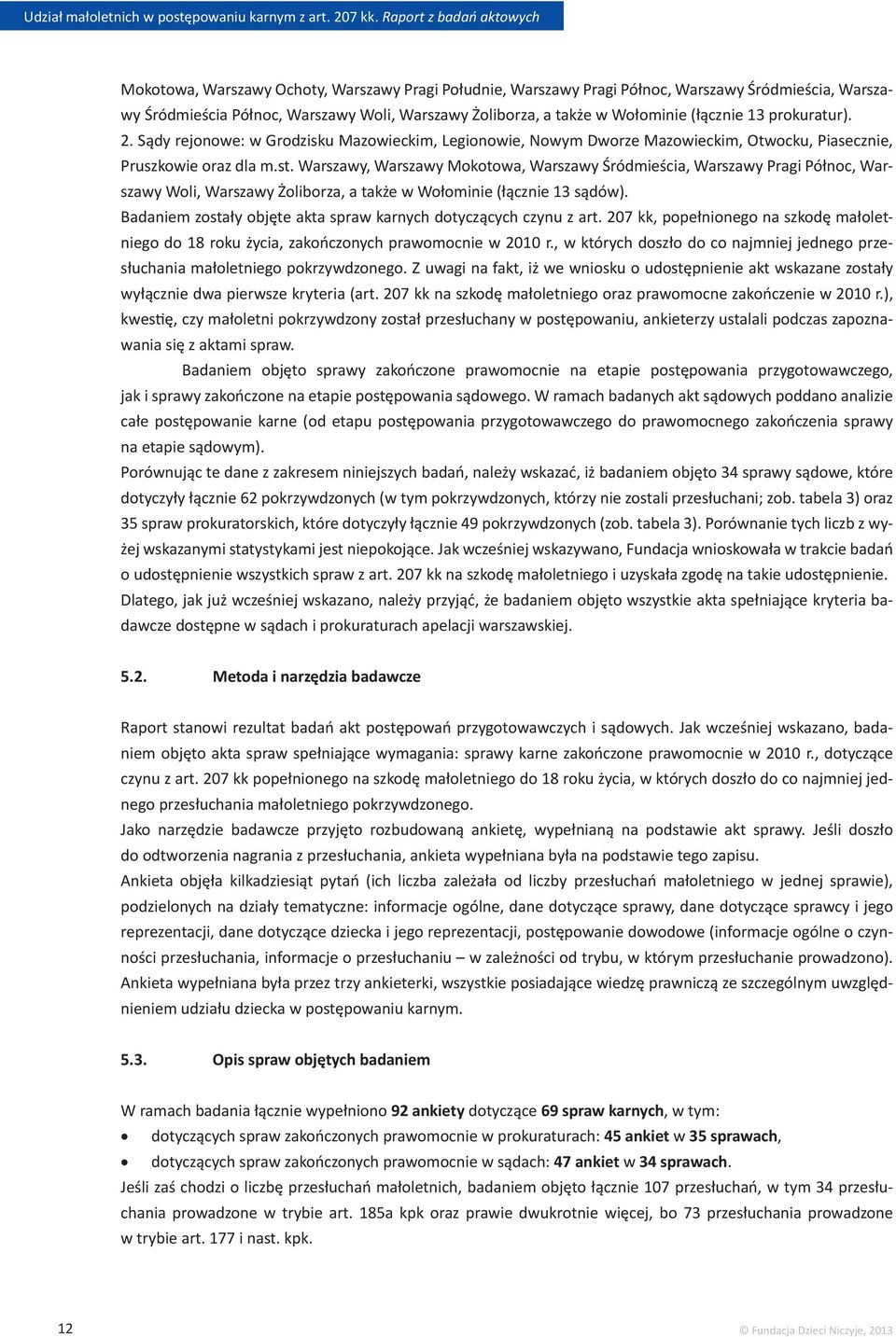 Warszawy, Warszawy Mokotowa, Warszawy Śródmieścia, Warszawy Pragi Północ, Warszawy Woli, Warszawy Żoliborza, a także w Wołominie (łącznie 13 sądów).