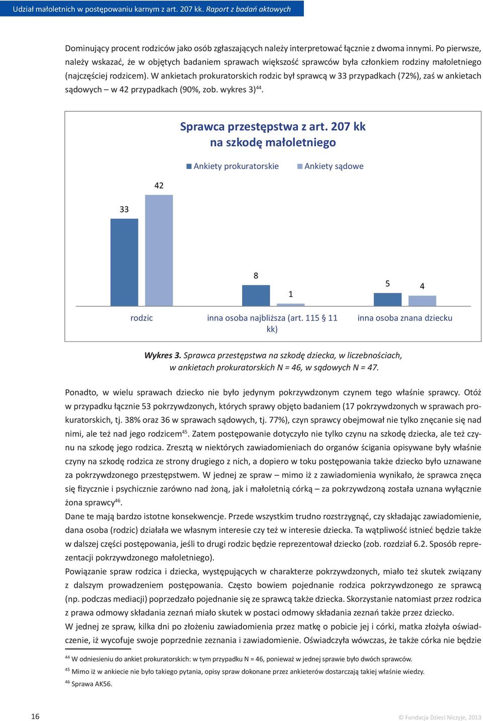 W ankietach prokuratorskich rodzic był sprawcą w 33 przypadkach (72%), zaś w ankietach sądowych w 42 przypadkach (90%, zob. wykres 3) 44. Sprawca przestępstwa z art.