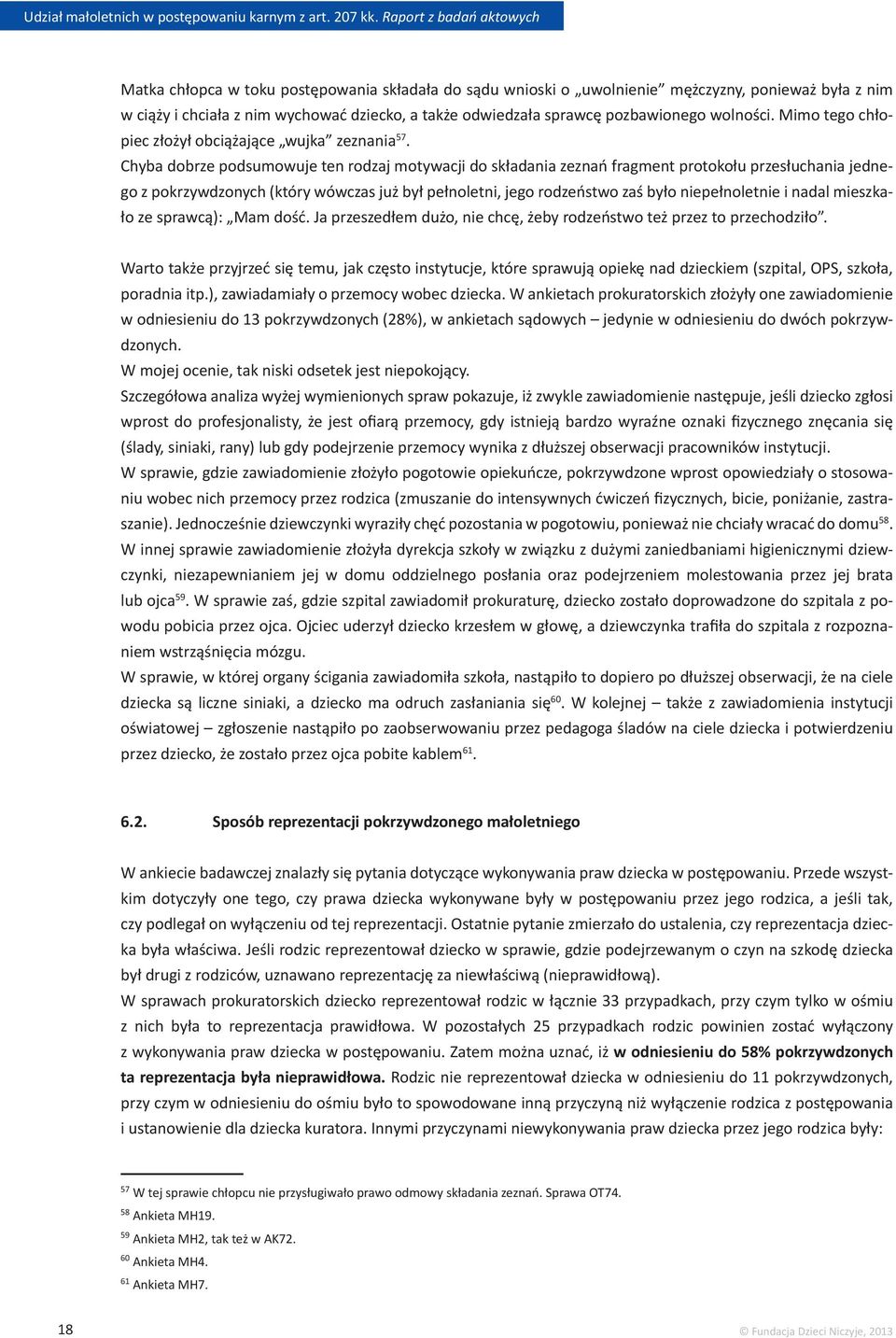 Chyba dobrze podsumowuje ten rodzaj motywacji do składania zeznań fragment protokołu przesłuchania jednego z pokrzywdzonych (który wówczas już był pełnoletni, jego rodzeństwo zaś było niepełnoletnie