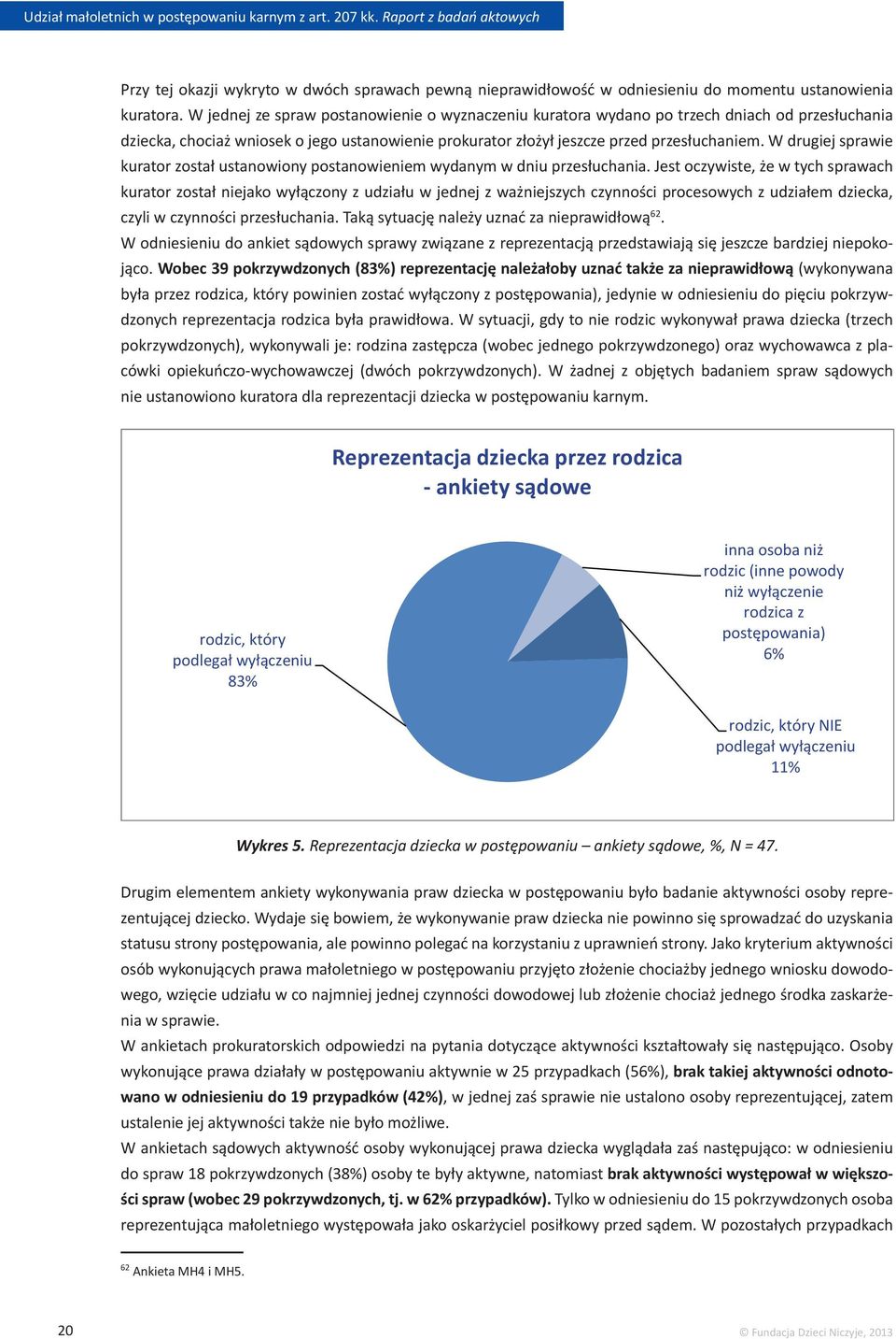 W drugiej sprawie kurator został ustanowiony postanowieniem wydanym w dniu przesłuchania.