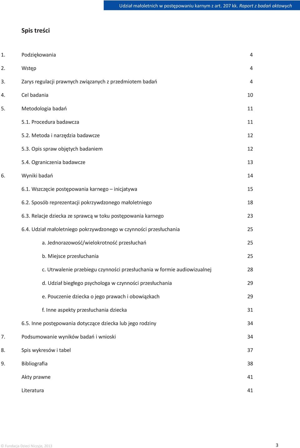 4. Udział małoletniego pokrzywdzonego w czynności przesłuchania 25 a. Jednorazowość/wielokrotność przesłuchań 25 b. Miejsce przesłuchania 25 c.