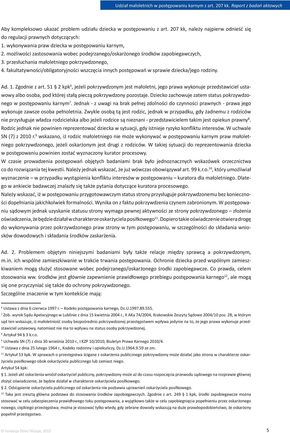 fakultatywności/obligatoryjności wszczęcia innych postępowań w sprawie dziecka/jego rodziny. Ad. 1. Zgodnie z art.