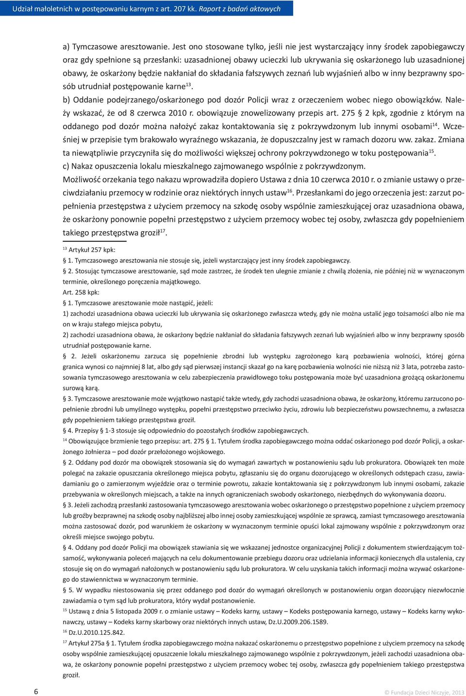 oskarżony będzie nakłaniał do składania fałszywych zeznań lub wyjaśnień albo w inny bezprawny sposób utrudniał postępowanie karne 13.