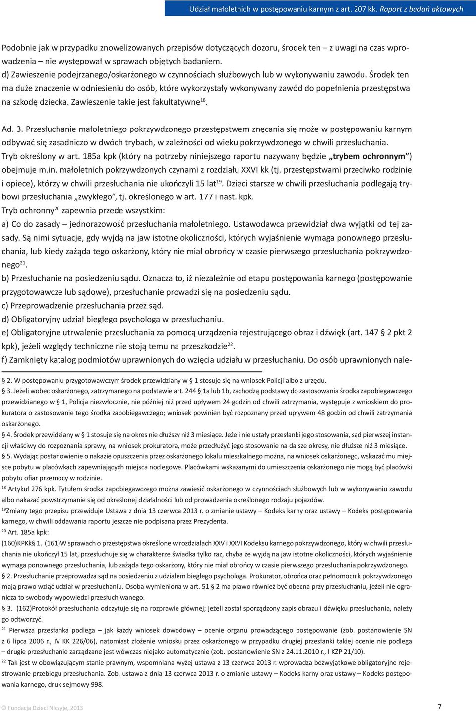 Środek ten ma duże znaczenie w odniesieniu do osób, które wykorzystały wykonywany zawód do popełnienia przestępstwa na szkodę dziecka. Zawieszenie takie jest fakultatywne 18. Ad. 3.
