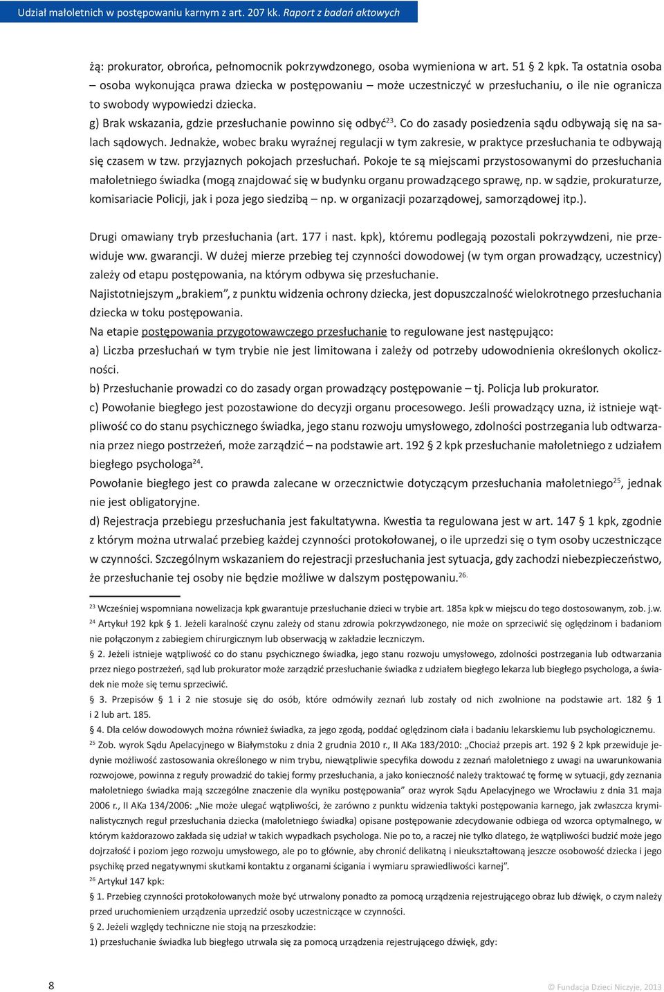 g) Brak wskazania, gdzie przesłuchanie powinno się odbyć 23. Co do zasady posiedzenia sądu odbywają się na salach sądowych.