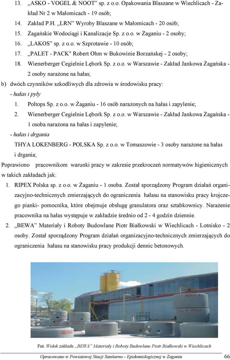 Wienerberger Cegielnie Lębork Sp. z o.o. w Warszawie - Zakład Jankowa śagańska - 2 osoby naraŝone na hałas; b) dwóch czynników szkodliwych dla zdrowia w środowisku pracy: - hałas i pyły 1. Poltops Sp.