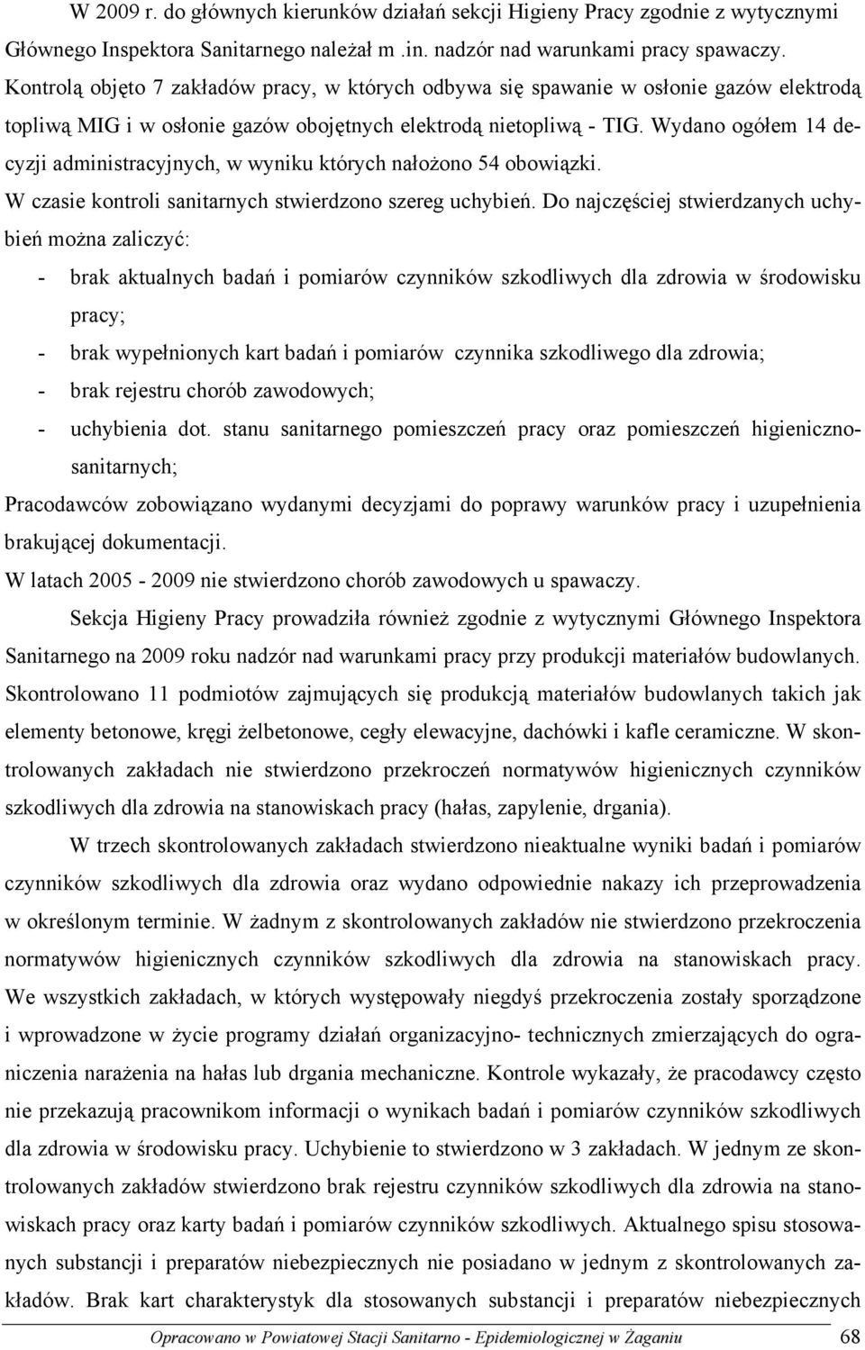 Wydano ogółem 14 decyzji administracyjnych, w wyniku których nałoŝono 54 obowiązki. W czasie kontroli sanitarnych stwierdzono szereg uchybień.