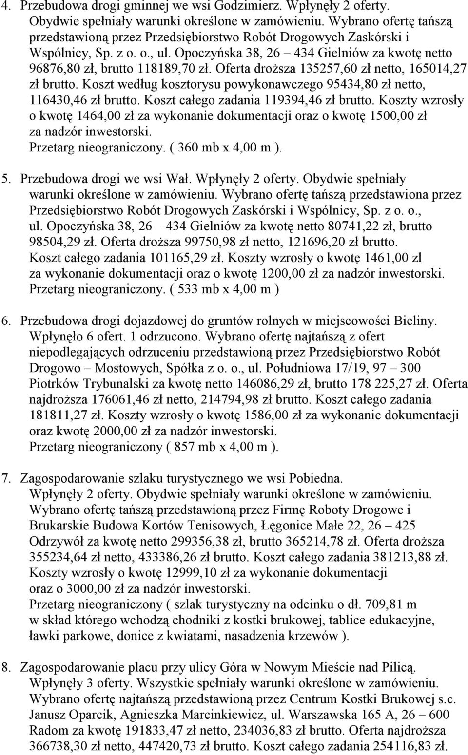 Oferta droższa 135257,60 zł netto, 165014,27 zł brutto. Koszt według kosztorysu powykonawczego 95434,80 zł netto, 116430,46 zł brutto. Koszt całego zadania 119394,46 zł brutto.