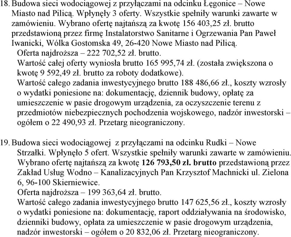 Wartość całej wyniosła brutto 165 995,74 zł. (została zwiększona o kwotę 9 592,49 zł. brutto za roboty dodatkowe). Wartość całego zadania inwestycyjnego brutto 188 486,66 zł.