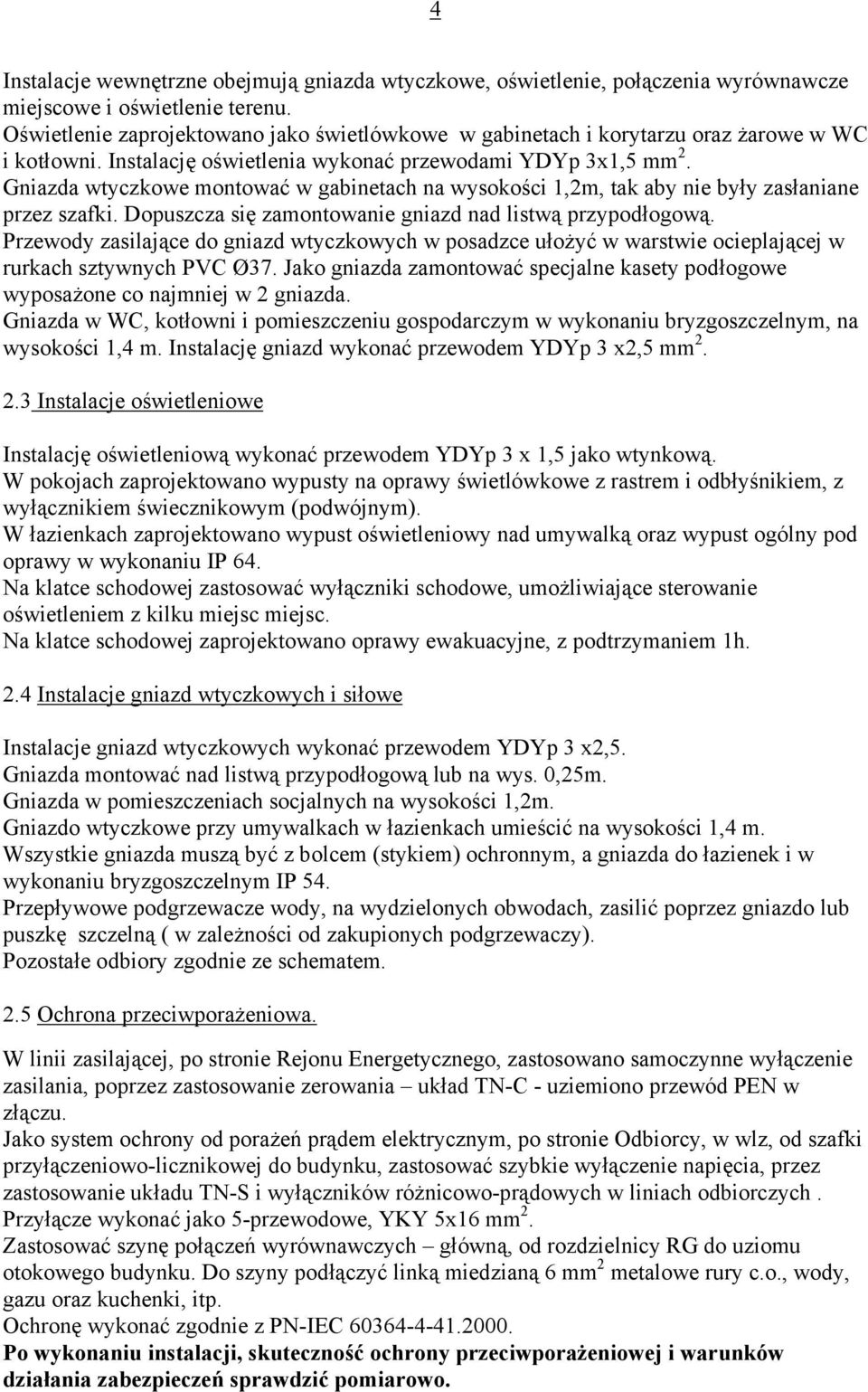 Gniazda wtyczkowe montować w gabinetach na wysokości 1,2m, tak aby nie były zasłaniane przez szafki. Dopuszcza się zamontowanie gniazd nad listwą przypodłogową.