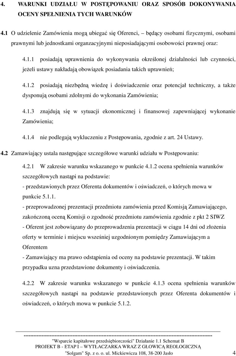 1.2 posiadają niezbędną wiedzę i doświadczenie oraz potencjał techniczny, a także dysponują osobami zdolnymi do wykonania Zamówienia; 4.1.3 znajdują się w sytuacji ekonomicznej i finansowej zapewniającej wykonanie Zamówienia; 4.