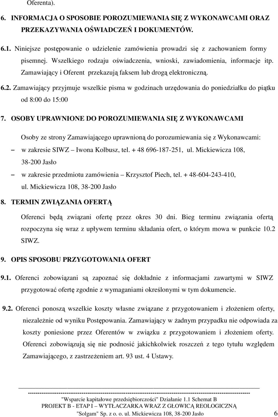 Zamawiający i Oferent przekazują faksem lub drogą elektroniczną. 6.2. Zamawiający przyjmuje wszelkie pisma w godzinach urzędowania do poniedziałku do piątku od 8:00 do 15:00 7.