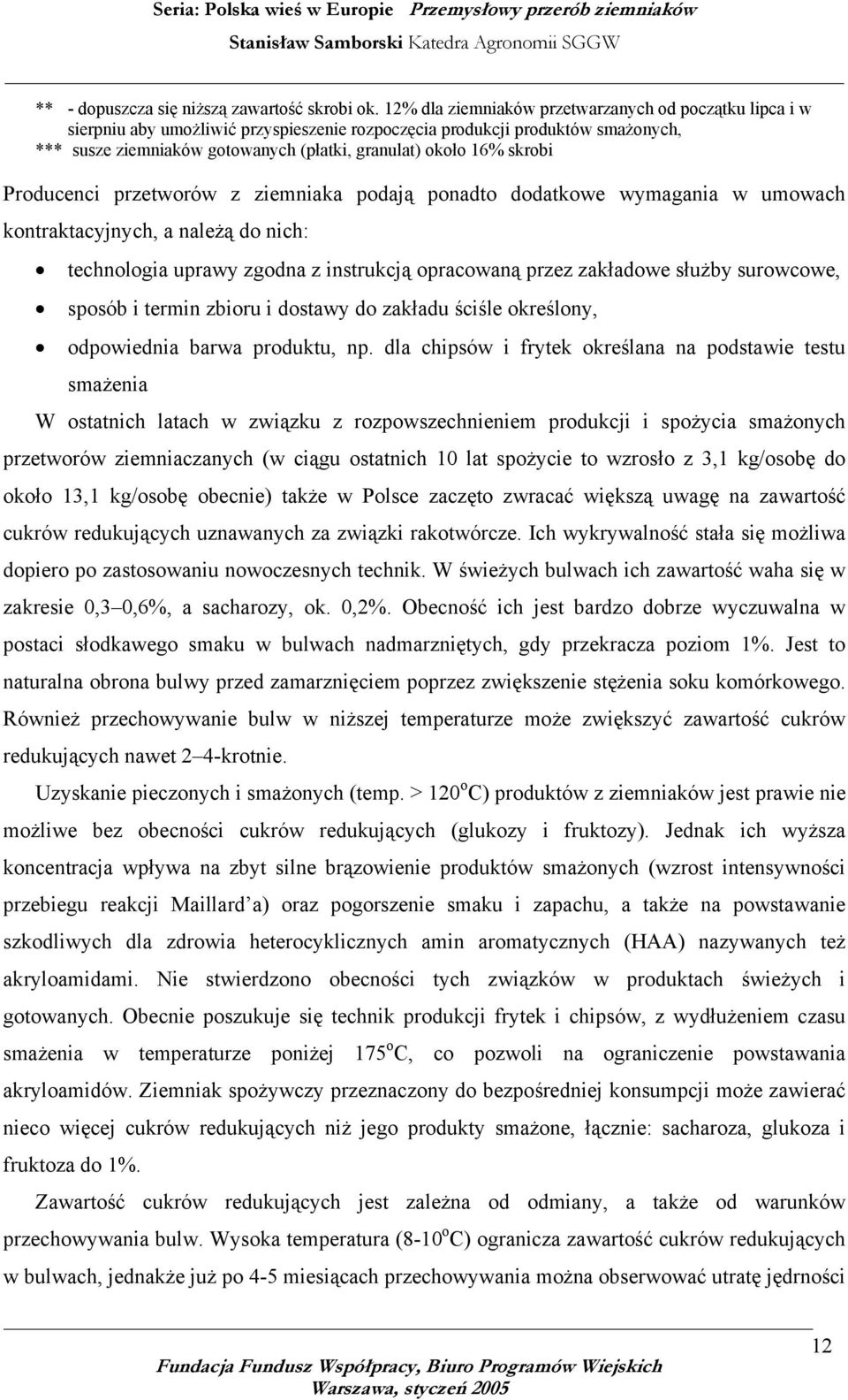 skrobi Producenci przetworów z ziemniaka podają ponadto dodatkowe wymagania w umowach kontraktacyjnych, a należą do nich: technologia uprawy zgodna z instrukcją opracowaną przez zakładowe służby