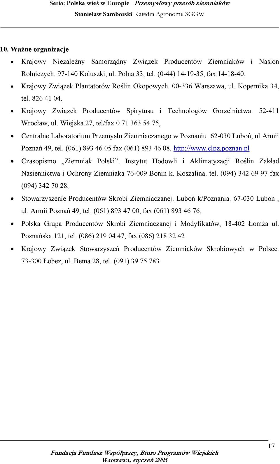 52-411 Wrocław, ul. Wiejska 27, tel/fax 0 71 33 54 75, Centralne Laboratorium Przemysłu Ziemniaczanego w Poznaniu. 2-030 Luboń, ul.armii Poznań 49, tel. (01) 893 4 05 fax (01) 893 4 08. http://www.