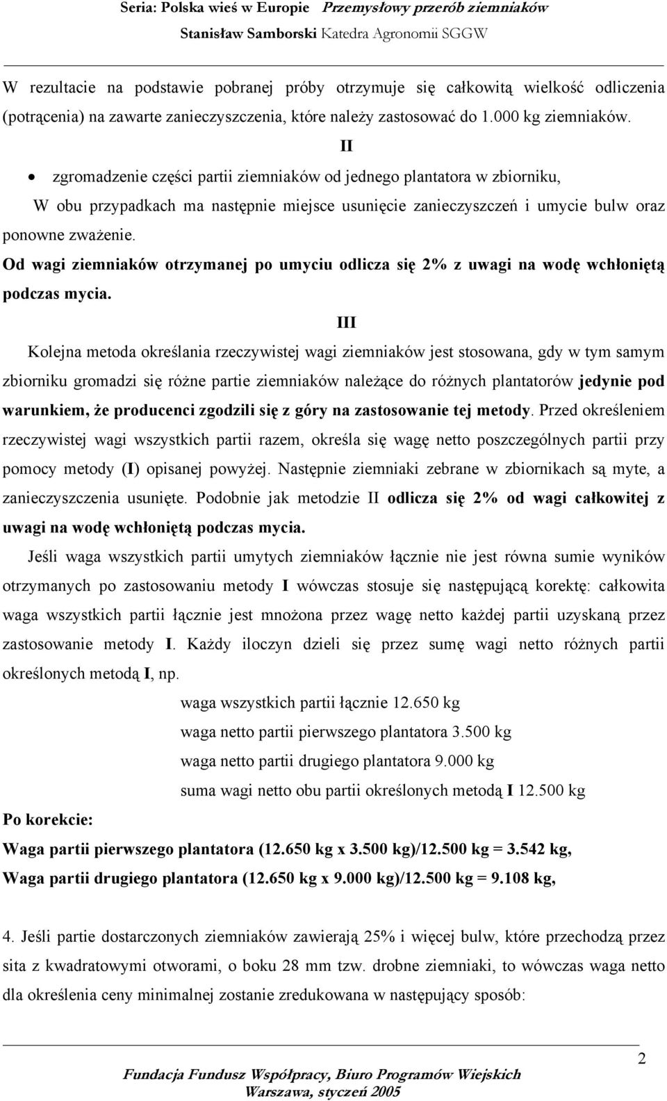 Od wagi ziemniaków otrzymanej po umyciu odlicza się 2% z uwagi na wodę wchłoniętą podczas mycia.