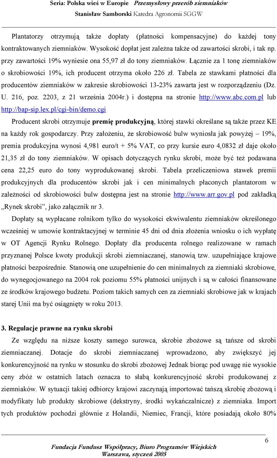 Tabela ze stawkami płatności dla producentów ziemniaków w zakresie skrobiowości 13-23% zawarta jest w rozporządzeniu (Dz. U. 21, poz. 2203, z 21 września 2004r.) i dostępna na stronie http://www.abc.
