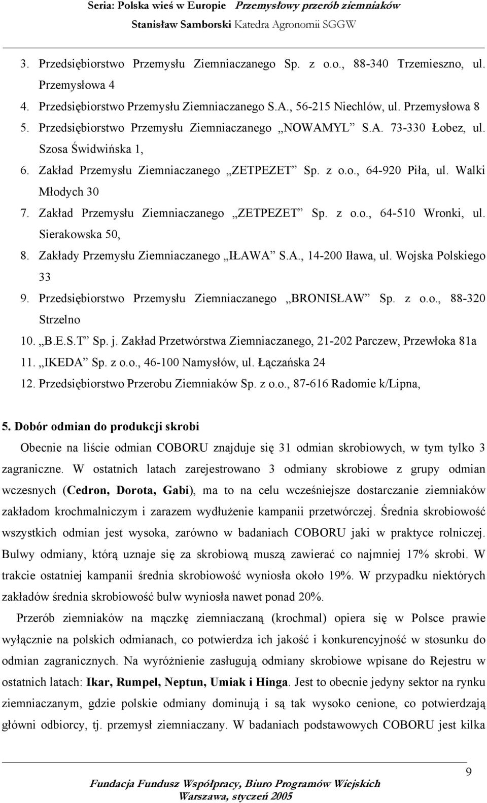 Zakład Przemysłu Ziemniaczanego ZETPEZET Sp. z o.o., 4-510 Wronki, ul. Sierakowska 50, 8. Zakłady Przemysłu Ziemniaczanego IŁAWA S.A., 14-200 Iława, ul. Wojska Polskiego 33 9.
