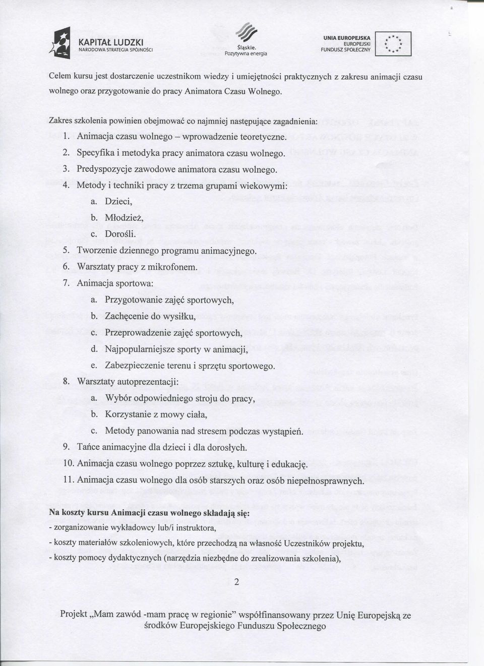 Predyspozycje zawodowe animatora czasu wolnego. 4. Metody i techniki pracy z trzema grupami wiekowymi: a. Dzieci, b. Mlodziez, c. Dorosli. 5. Tworzenie dziennego programu animacyjnego. 6.