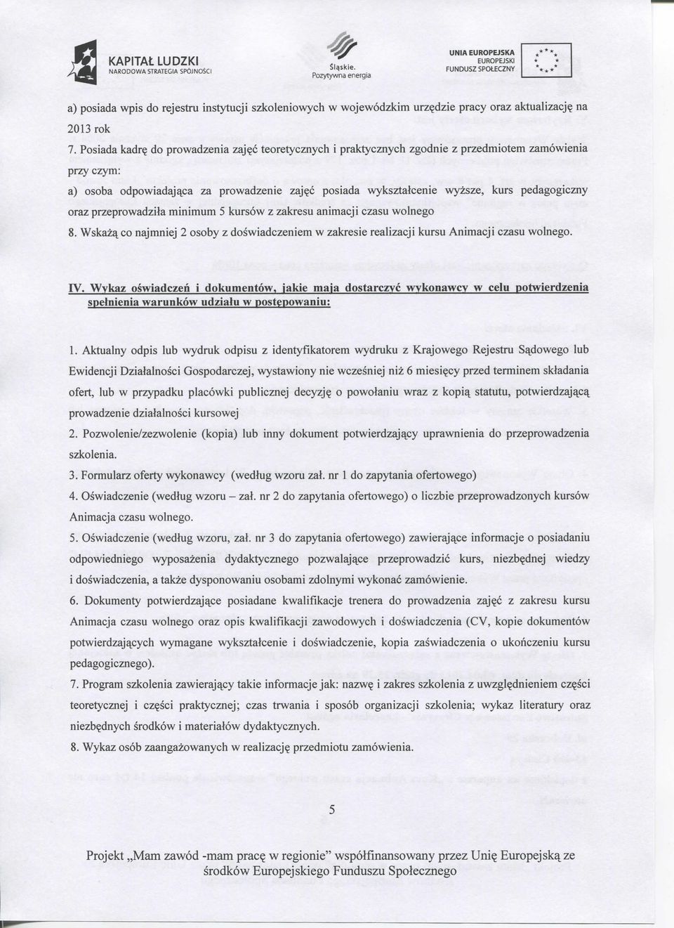 przeprowadzila minimum 5 kursow z zakresu animacji czasu wolnego 8. Wskaz^co najmniej 2 osoby z doswiadczeniem w zakresie realizacji kursu Animacji czasu wobiego. rv.