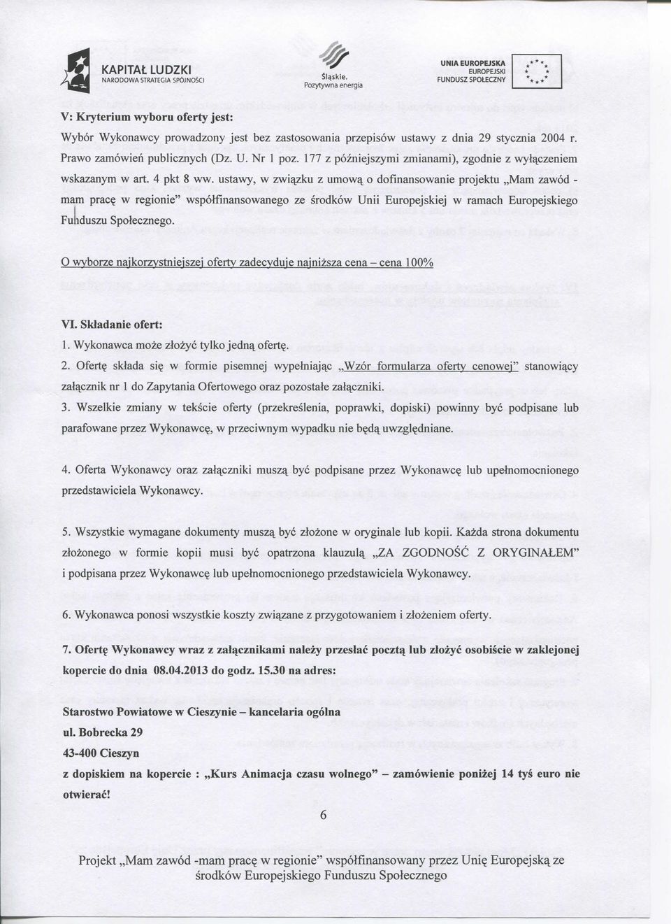 w regionie" wspotfinansowanego ze srodkow Unii Europejskiej w ramach Europejskiego Fu iduszu Spolecznego. O wyborze najkorzystnieiszej oferty zadecyduje najnizsza cena - cena 100% VI.